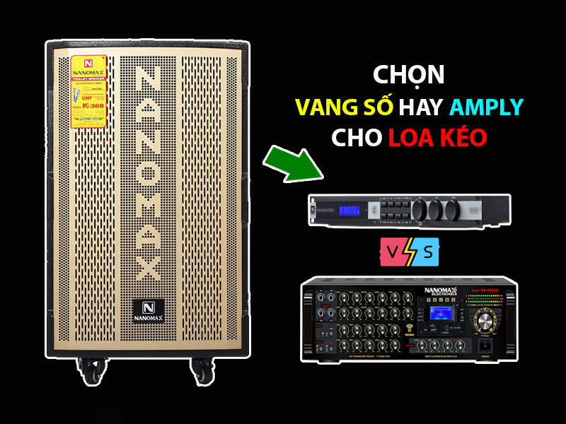 Chọn vang số hay Amply cho loa kéo.